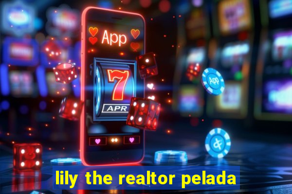 lily the realtor pelada